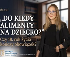 Radca prawny na tle kancelarii – grafika promująca wpis na blogu prawnym pt. Do kiedy alimenty na dziecko? Czy 18. rok życia kończy obowiązek. Kancelaria Radcy Prawnego Paulina Dogoda.